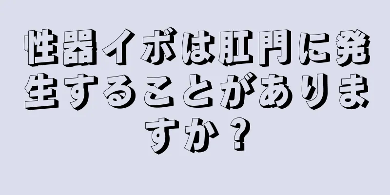性器イボは肛門に発生することがありますか？