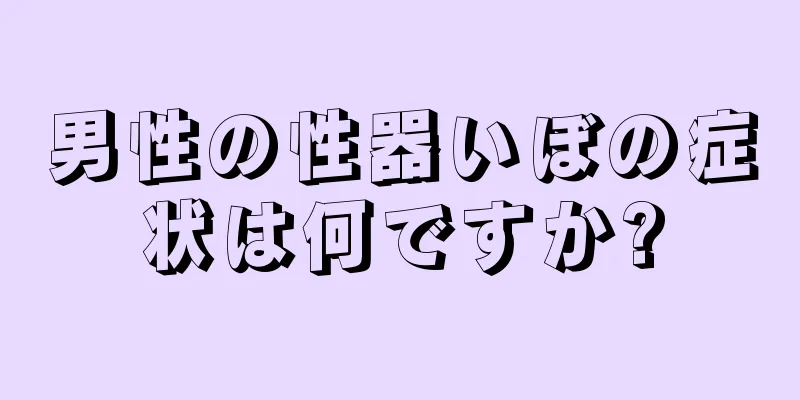 男性の性器いぼの症状は何ですか?