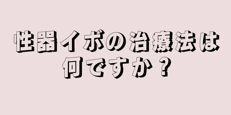性器イボの治療法は何ですか？