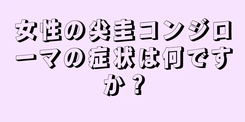 女性の尖圭コンジローマの症状は何ですか？