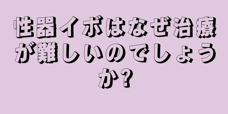 性器イボはなぜ治療が難しいのでしょうか?