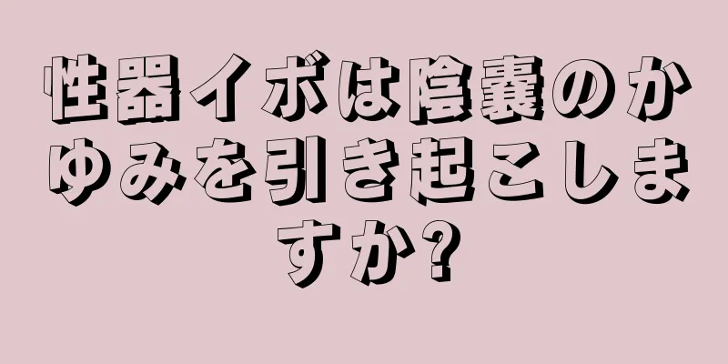 性器イボは陰嚢のかゆみを引き起こしますか?