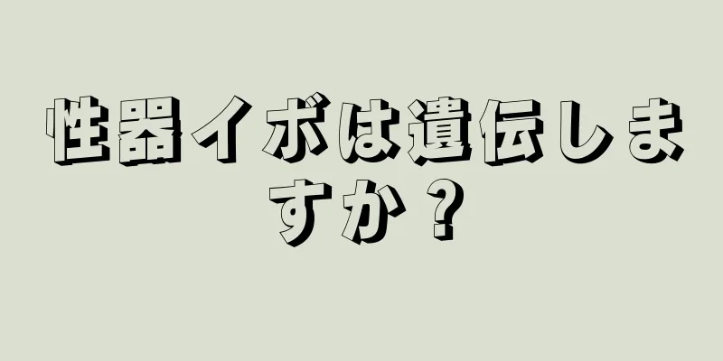 性器イボは遺伝しますか？
