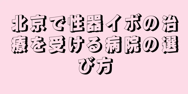 北京で性器イボの治療を受ける病院の選び方