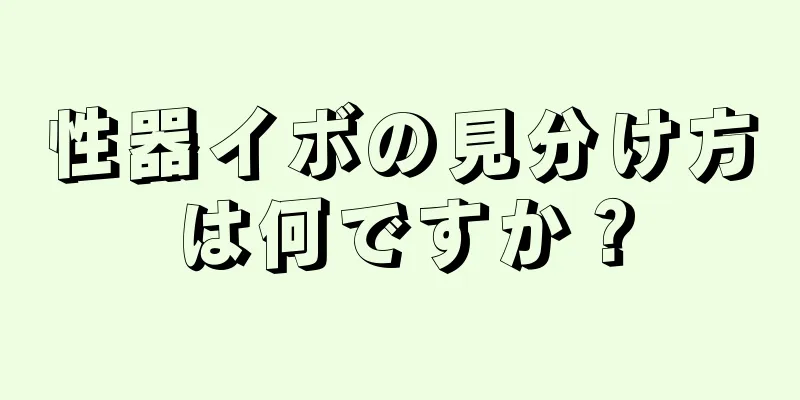 性器イボの見分け方は何ですか？