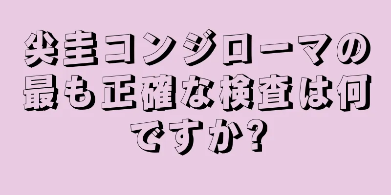 尖圭コンジローマの最も正確な検査は何ですか?