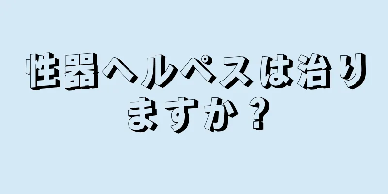 性器ヘルペスは治りますか？