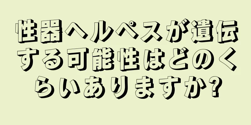 性器ヘルペスが遺伝する可能性はどのくらいありますか?
