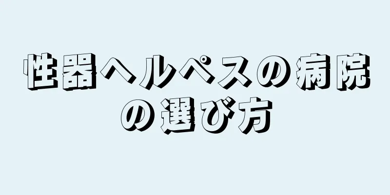 性器ヘルペスの病院の選び方
