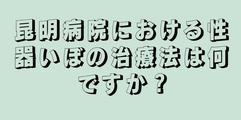 昆明病院における性器いぼの治療法は何ですか？