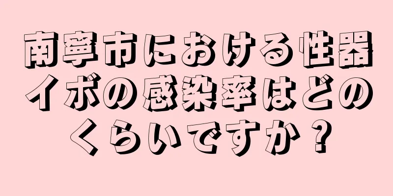 南寧市における性器イボの感染率はどのくらいですか？