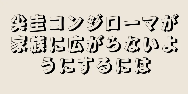 尖圭コンジローマが家族に広がらないようにするには
