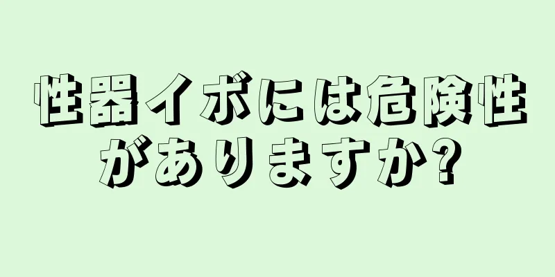 性器イボには危険性がありますか?