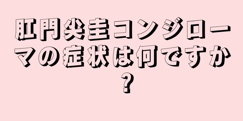 肛門尖圭コンジローマの症状は何ですか？