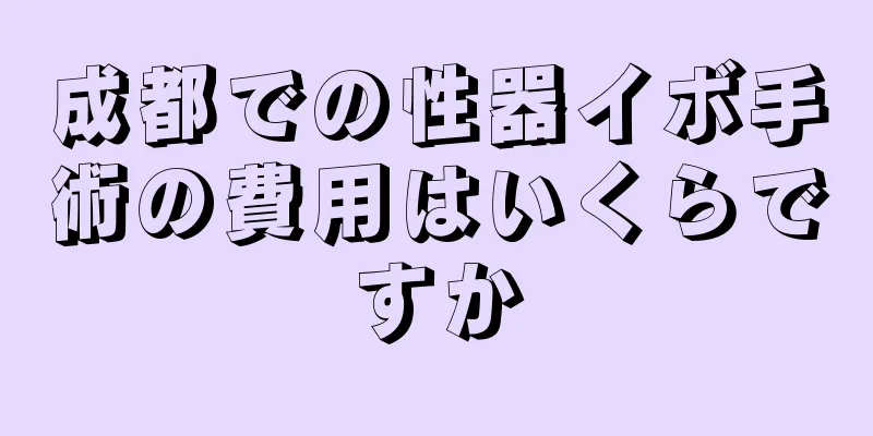 成都での性器イボ手術の費用はいくらですか