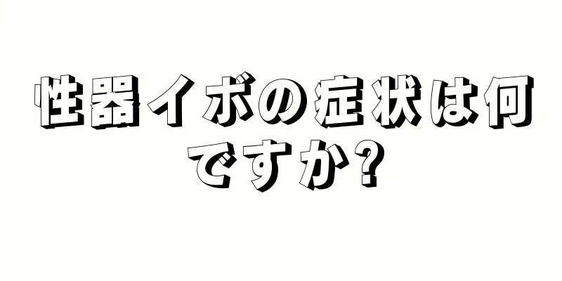性器イボの症状は何ですか?
