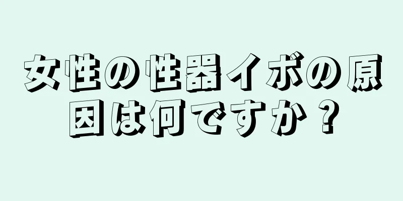 女性の性器イボの原因は何ですか？