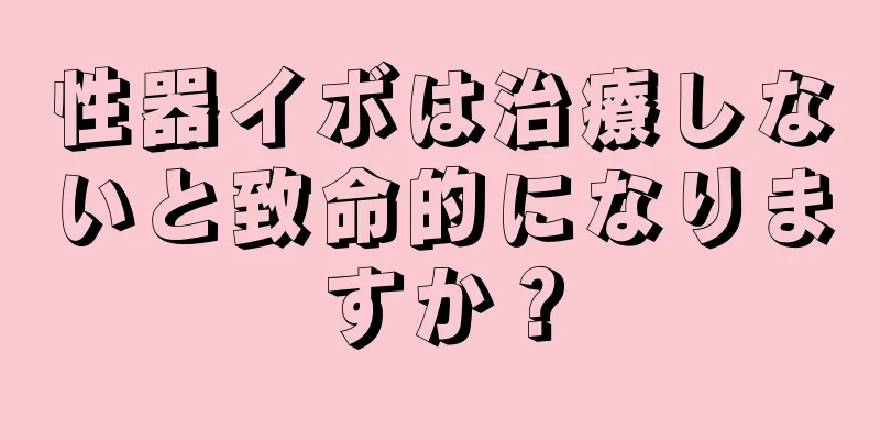 性器イボは治療しないと致命的になりますか？