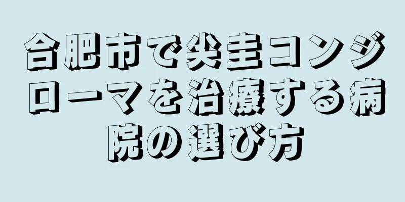 合肥市で尖圭コンジローマを治療する病院の選び方