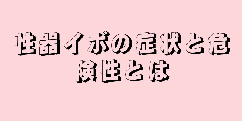 性器イボの症状と危険性とは