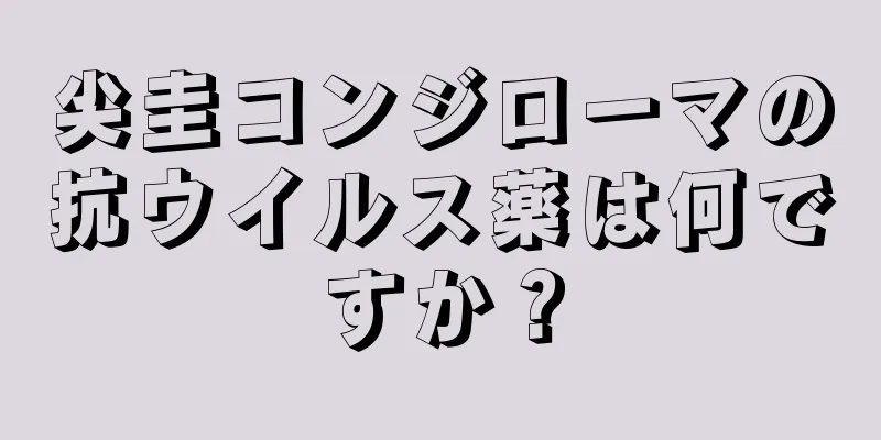 尖圭コンジローマの抗ウイルス薬は何ですか？