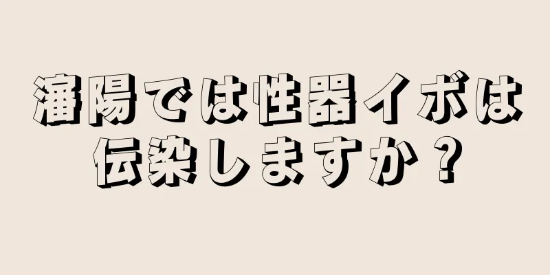 瀋陽では性器イボは伝染しますか？