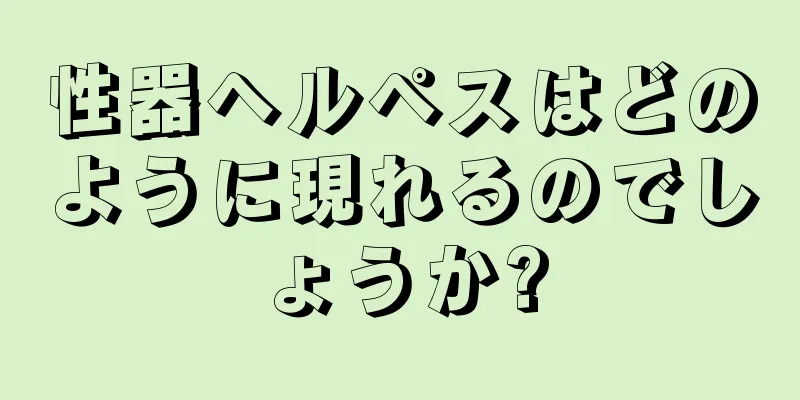 性器ヘルペスはどのように現れるのでしょうか?