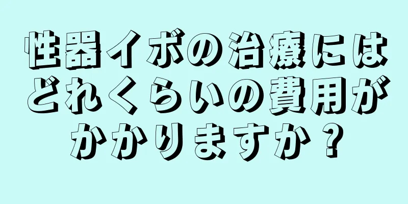 性器イボの治療にはどれくらいの費用がかかりますか？