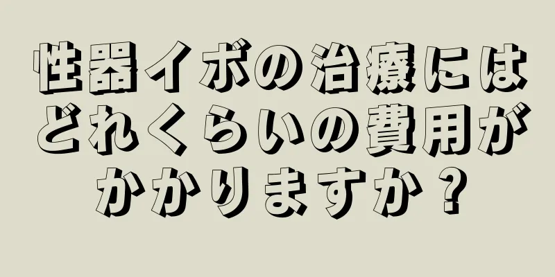 性器イボの治療にはどれくらいの費用がかかりますか？