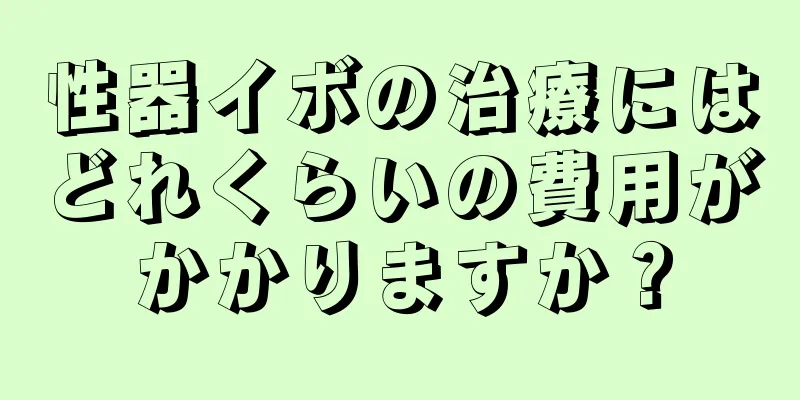 性器イボの治療にはどれくらいの費用がかかりますか？