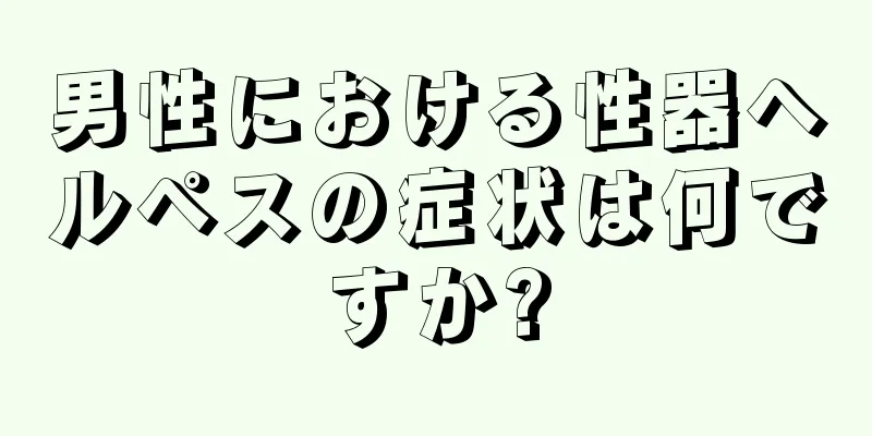男性における性器ヘルペスの症状は何ですか?