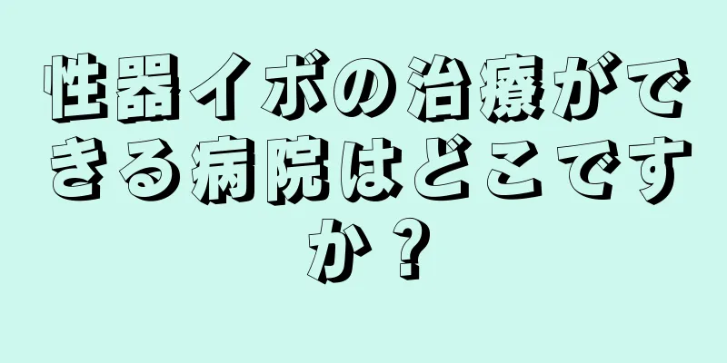 性器イボの治療ができる病院はどこですか？