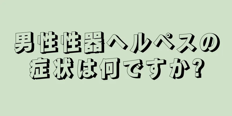 男性性器ヘルペスの症状は何ですか?