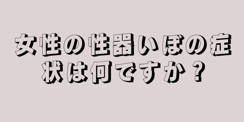 女性の性器いぼの症状は何ですか？