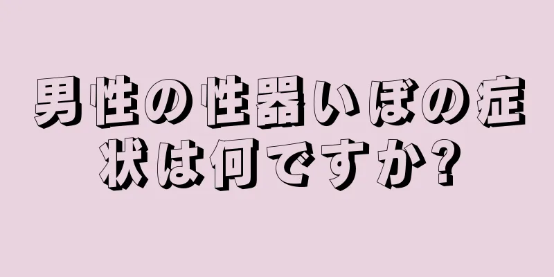 男性の性器いぼの症状は何ですか?