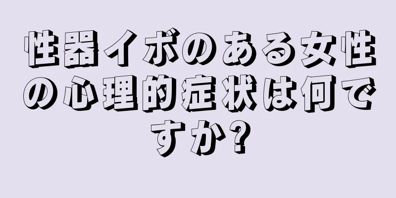 性器イボのある女性の心理的症状は何ですか?