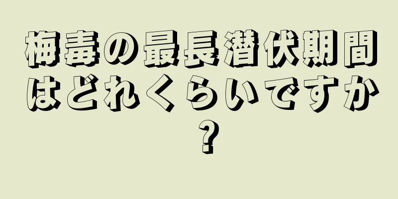 梅毒の最長潜伏期間はどれくらいですか？