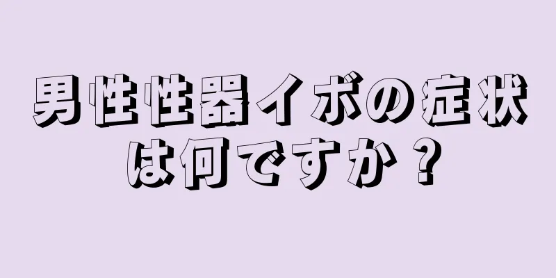 男性性器イボの症状は何ですか？
