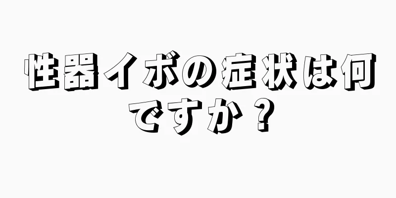 性器イボの症状は何ですか？