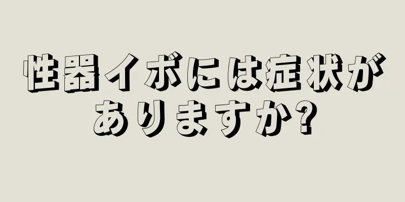 性器イボには症状がありますか?