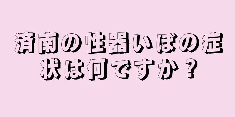 済南の性器いぼの症状は何ですか？