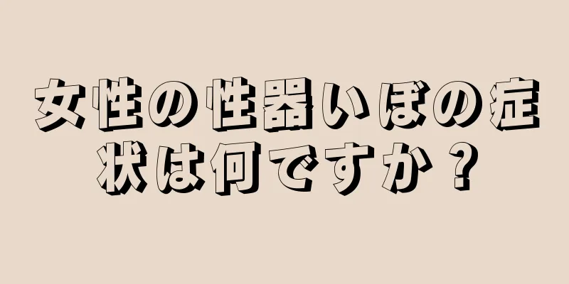 女性の性器いぼの症状は何ですか？