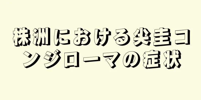 株洲における尖圭コンジローマの症状