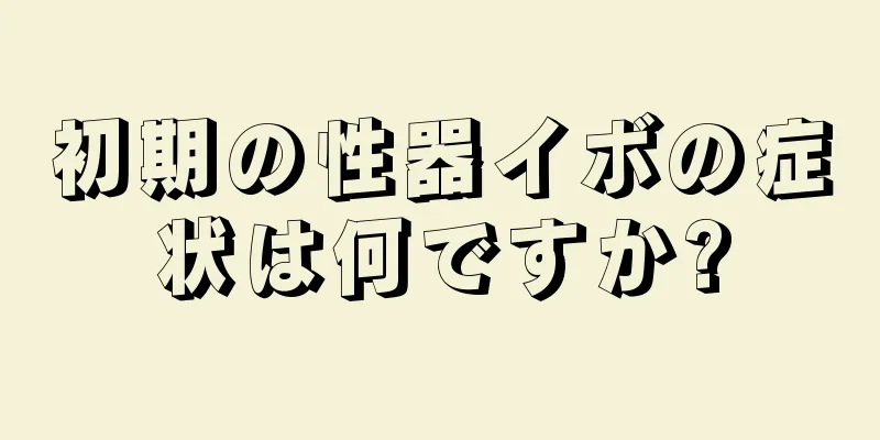 初期の性器イボの症状は何ですか?