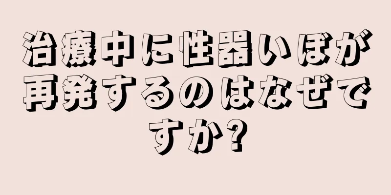 治療中に性器いぼが再発するのはなぜですか?