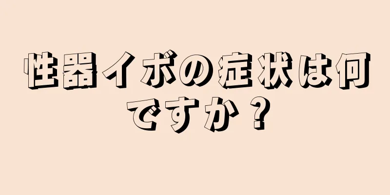 性器イボの症状は何ですか？
