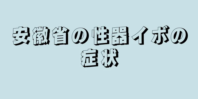安徽省の性器イボの症状