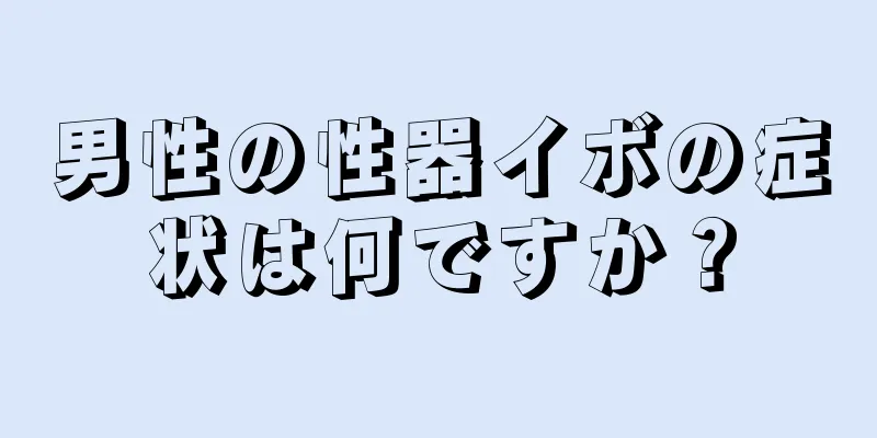 男性の性器イボの症状は何ですか？