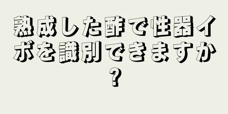 熟成した酢で性器イボを識別できますか?