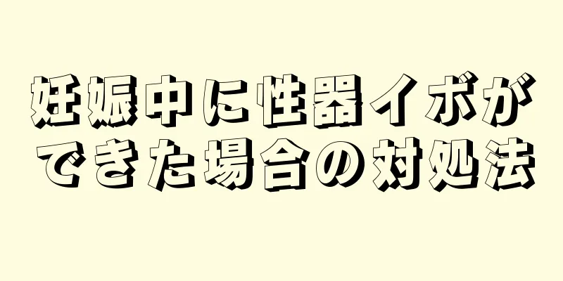 妊娠中に性器イボができた場合の対処法